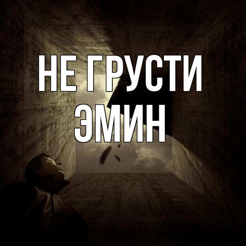 Открытка на каждый день с именем, Эмин Не грусти жуть Прикольная открытка с пожеланием онлайн скачать бесплатно 