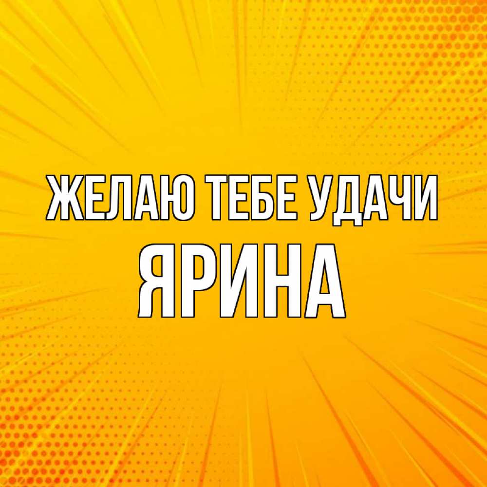 Открытка на каждый день с именем, Ярина Желаю тебе удачи фон Прикольная открытка с пожеланием онлайн скачать бесплатно 
