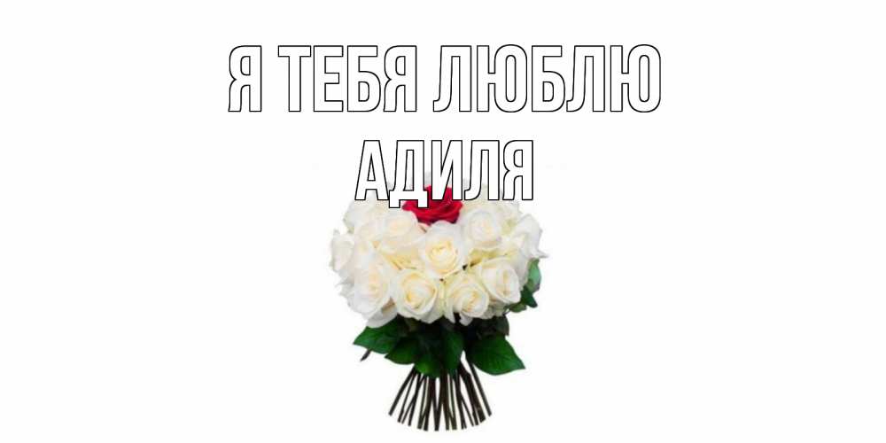 Открытка на каждый день с именем, Адиля Я тебя люблю единственная Прикольная открытка с пожеланием онлайн скачать бесплатно 