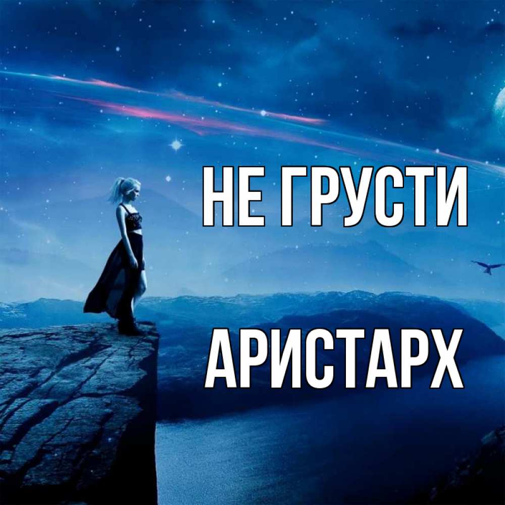 Открытка на каждый день с именем, Аристарх Не грусти вода и скала Прикольная открытка с пожеланием онлайн скачать бесплатно 
