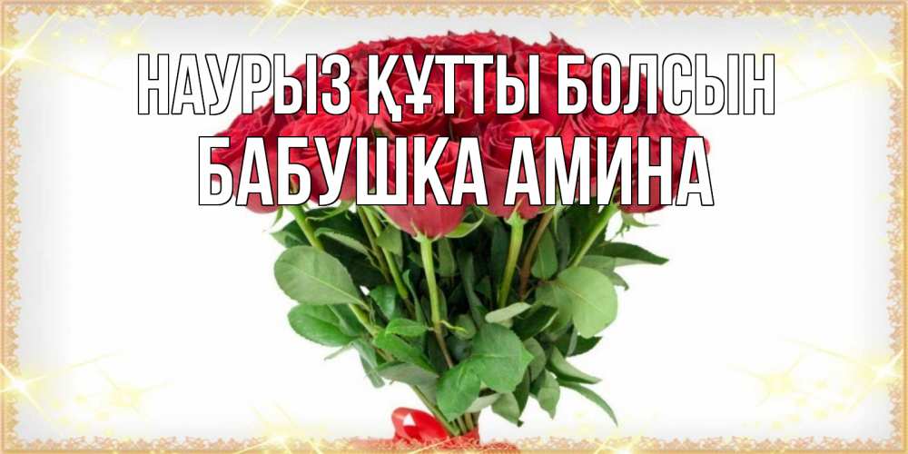 Открытка на каждый день с именем, Бабушка-Амина Наурыз құтты болсын самый огромный букет для милых дам Прикольная открытка с пожеланием онлайн скачать бесплатно 
