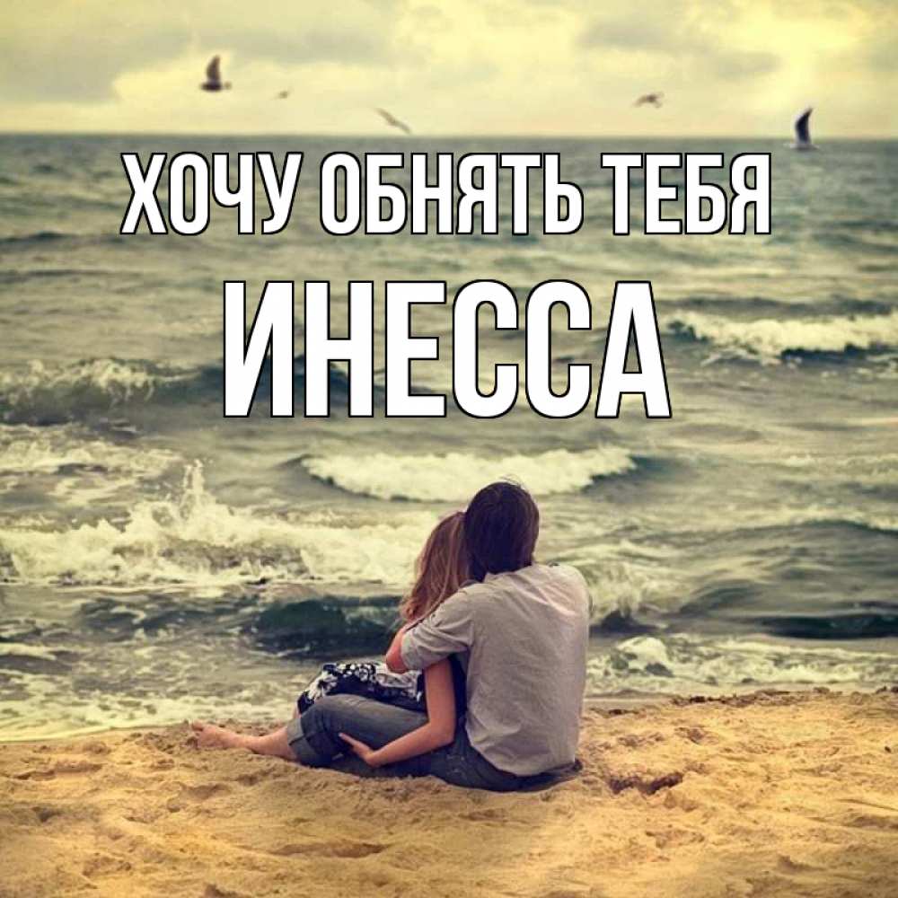 Открытка на каждый день с именем, Инесса Хочу обнять тебя возлюбленные на песочке Прикольная открытка с пожеланием онлайн скачать бесплатно 
