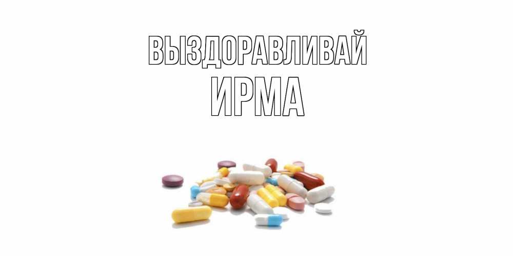 Открытка на каждый день с именем, Ирма Выздоравливай пожелания скорейшего выздоровления с именами Прикольная открытка с пожеланием онлайн скачать бесплатно 