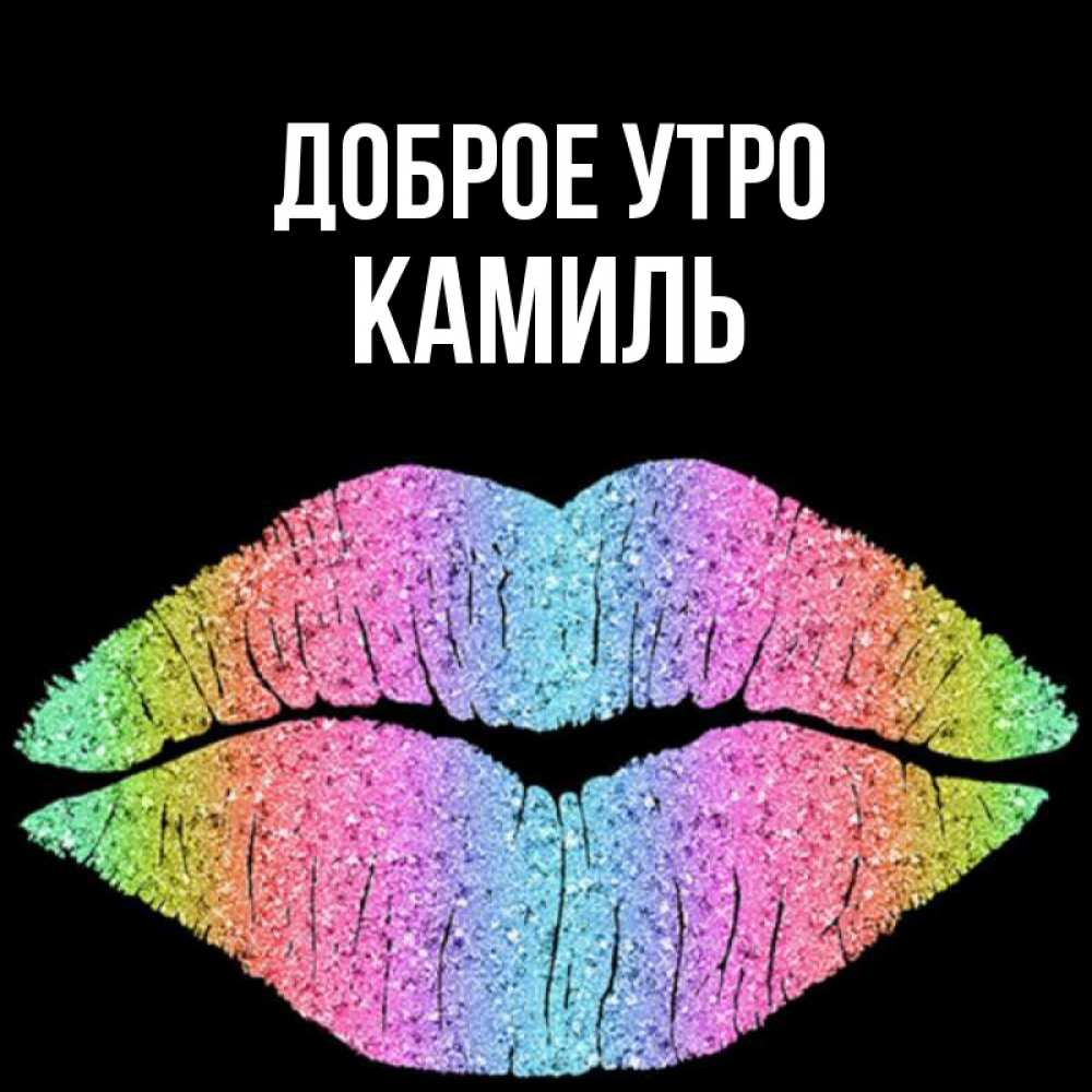 Открытка на каждый день с именем, Камиль Доброе утро радужные губы Прикольная открытка с пожеланием онлайн скачать бесплатно 