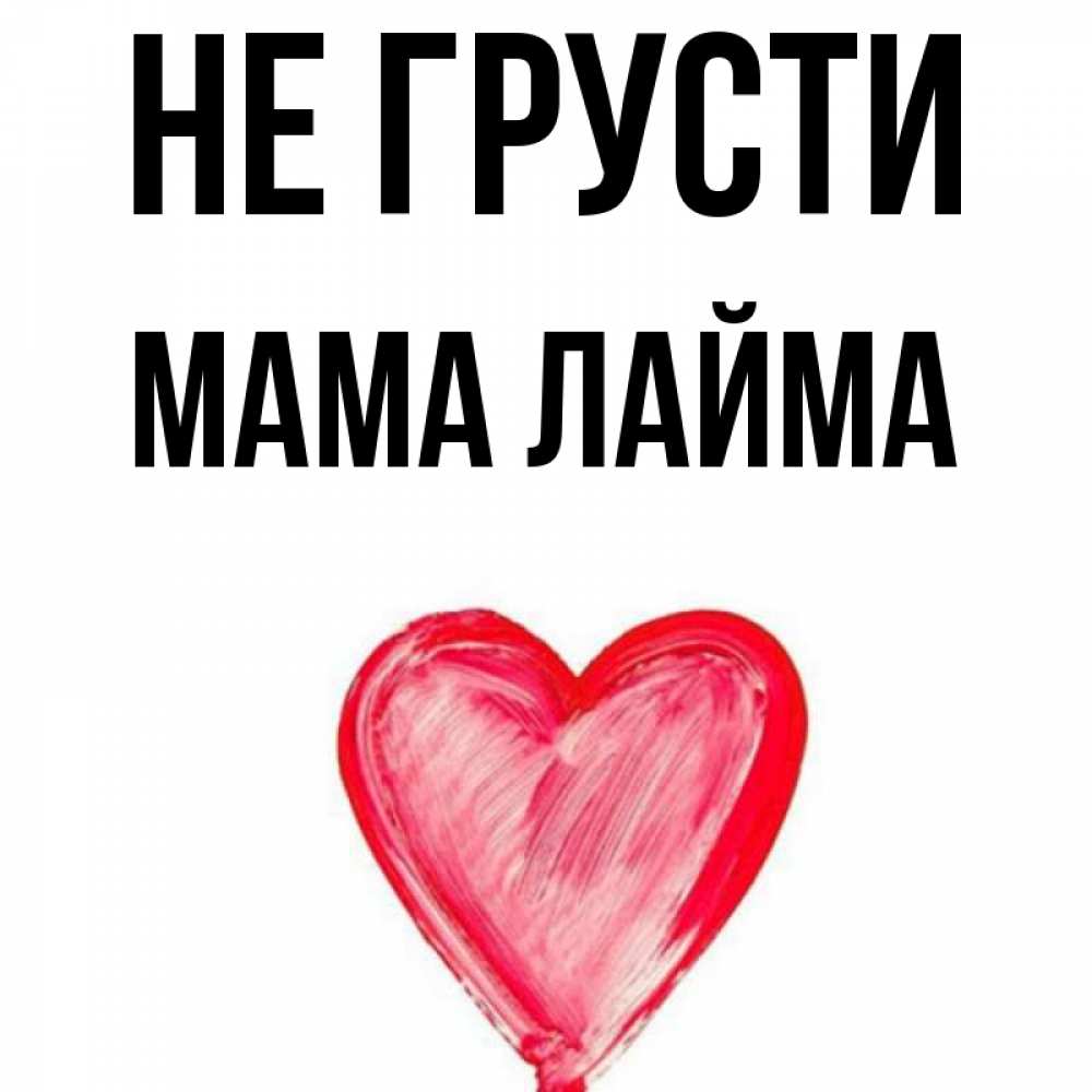 Открытка на каждый день с именем, Мама-Лайма Не грусти сердечко Прикольная открытка с пожеланием онлайн скачать бесплатно 