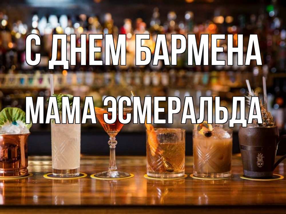 Открытка на каждый день с именем, Мама-Эсмеральда С днем бармена с днем бармена Прикольная открытка с пожеланием онлайн скачать бесплатно 