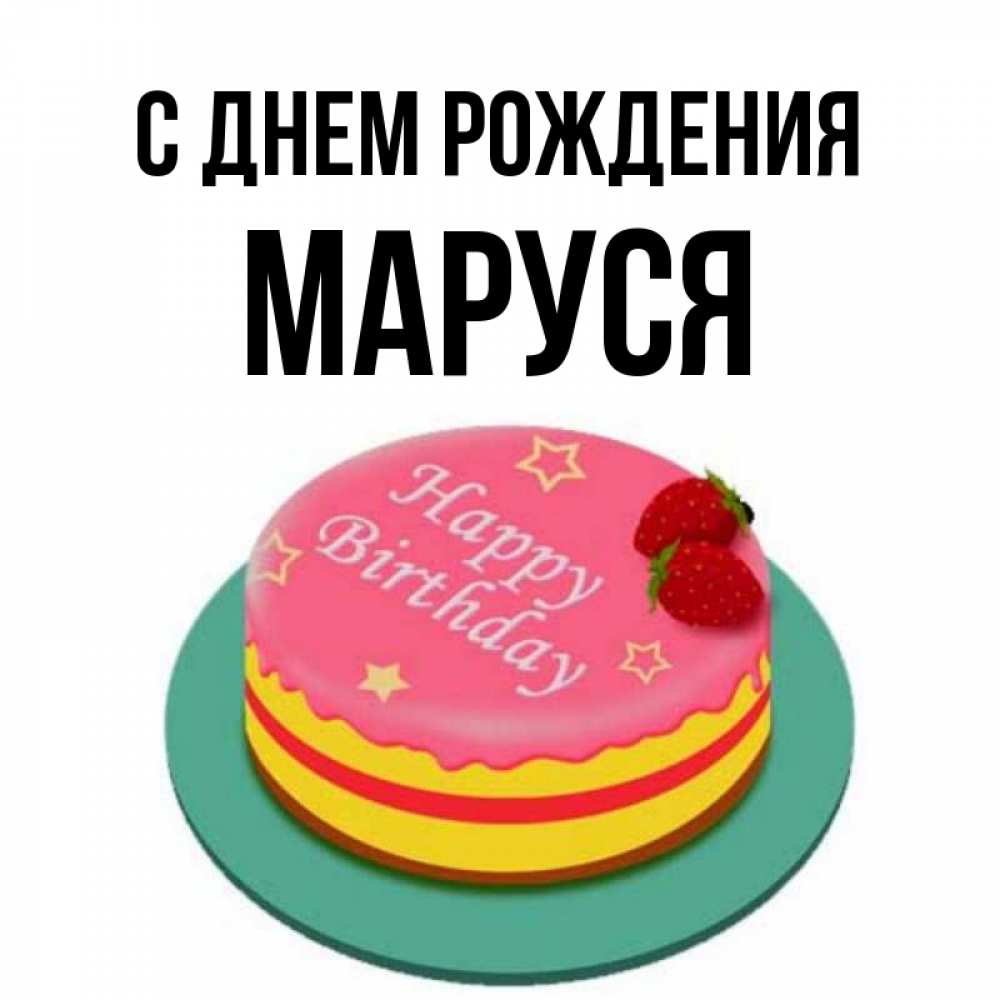 Открытка на каждый день с именем, Маруся С днем рождения торт, клубника, днюха Прикольная открытка с пожеланием онлайн скачать бесплатно 