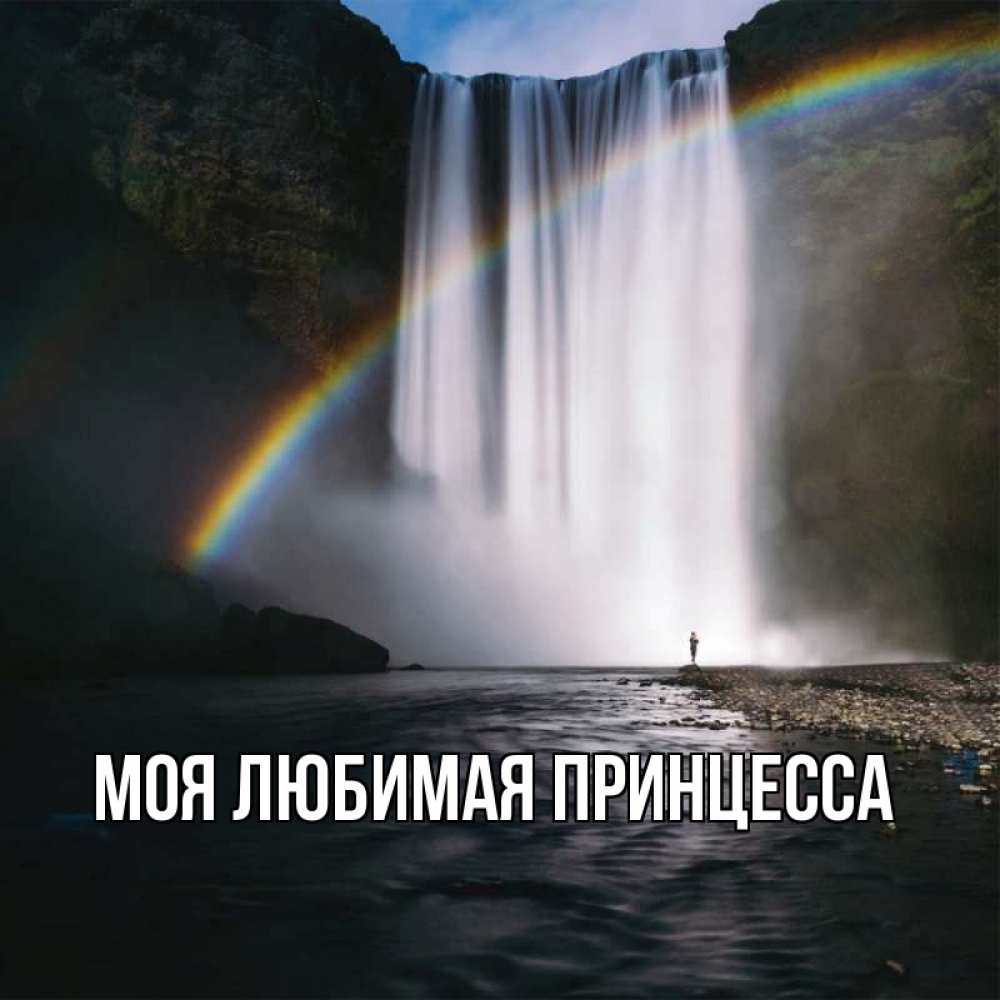 Открытка на каждый день с именем, Моя-Любимая-Принцесса Главная речка и  огромный водопад Прикольная открытка с пожеланием онлайн скачать бесплатно 