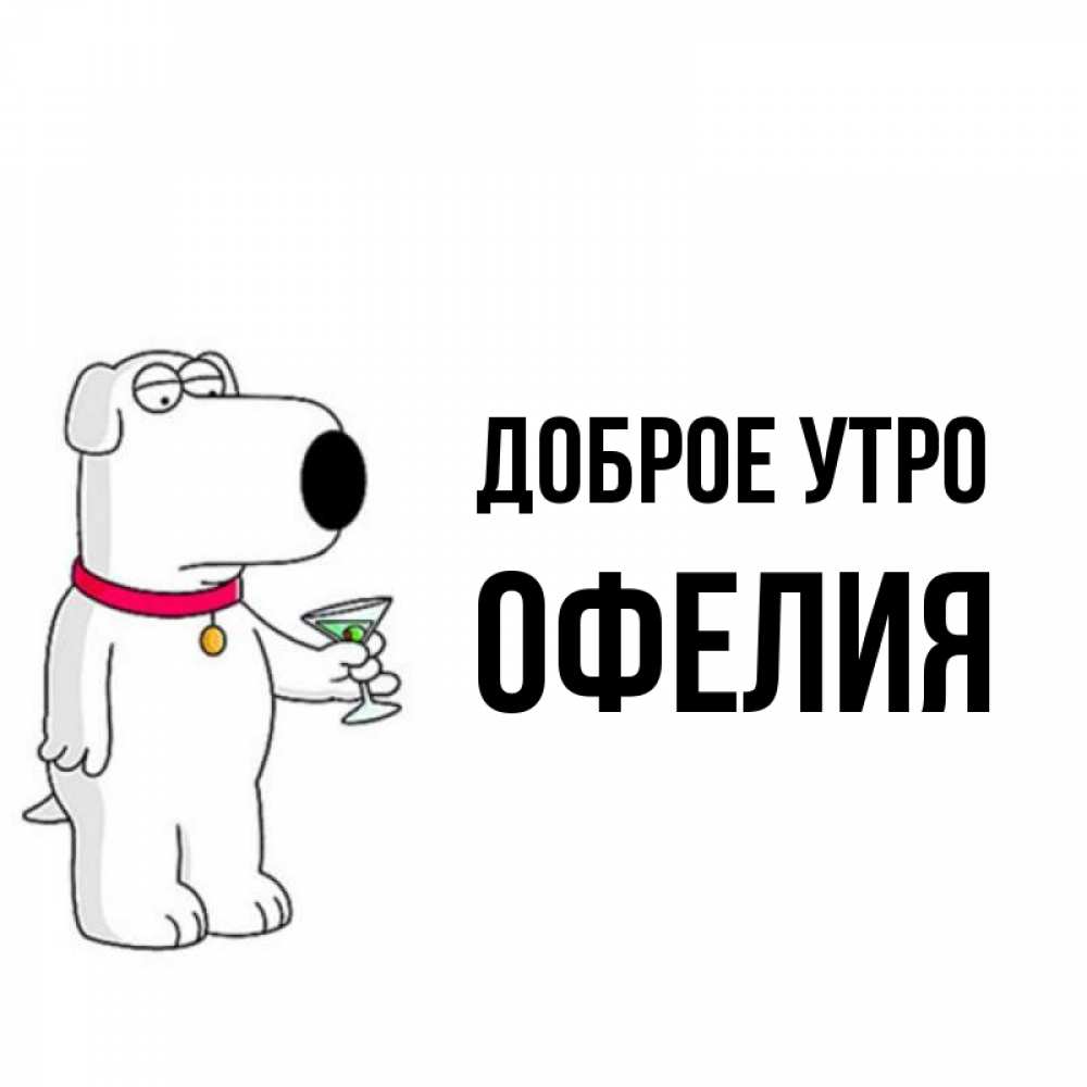 Открытка на каждый день с именем, Офелия Доброе утро герои мультфильмов белый пес Прикольная открытка с пожеланием онлайн скачать бесплатно 