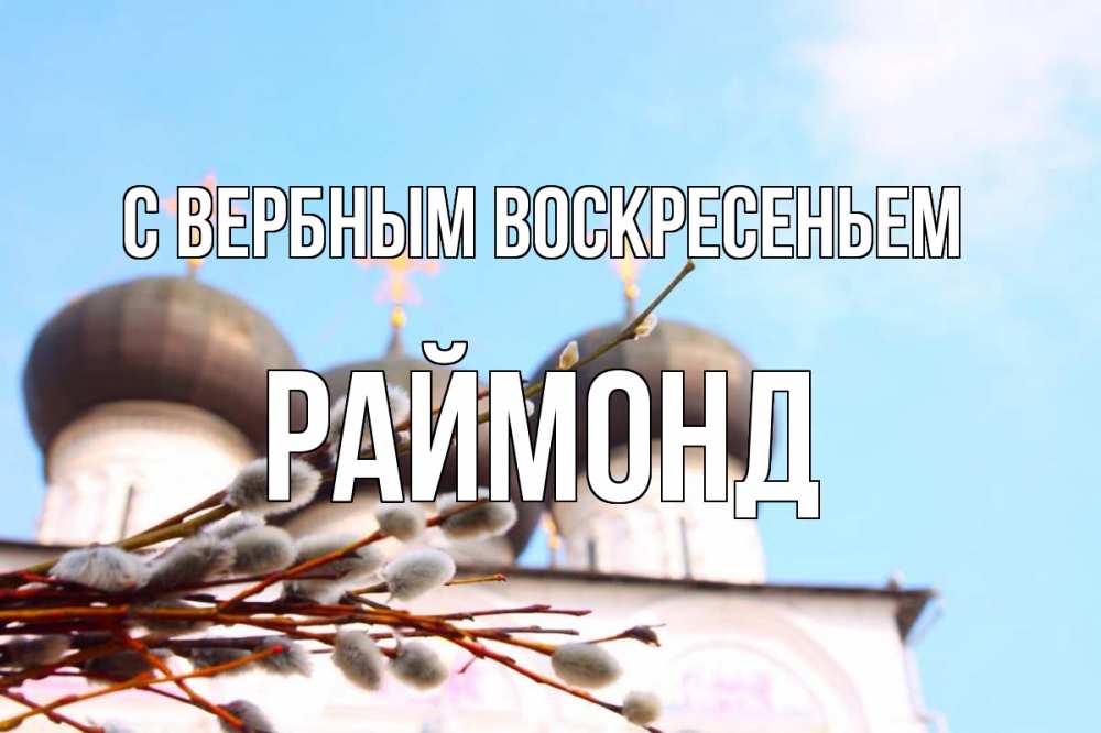 Открытка на каждый день с именем, Раймонд С вербным воскресеньем верба Прикольная открытка с пожеланием онлайн скачать бесплатно 