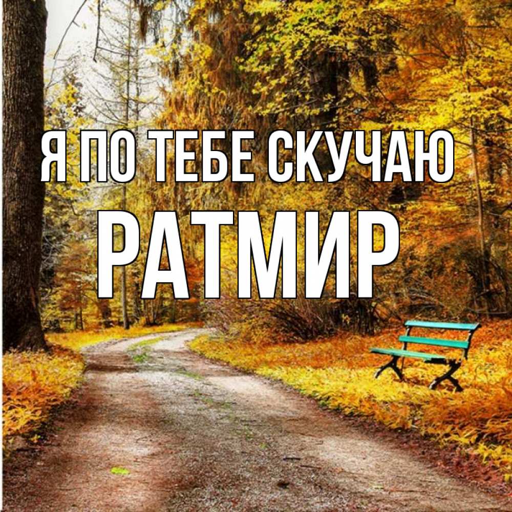 Открытка на каждый день с именем, Ратмир Я по тебе скучаю зеленая лавочка и осенний лес Прикольная открытка с пожеланием онлайн скачать бесплатно 