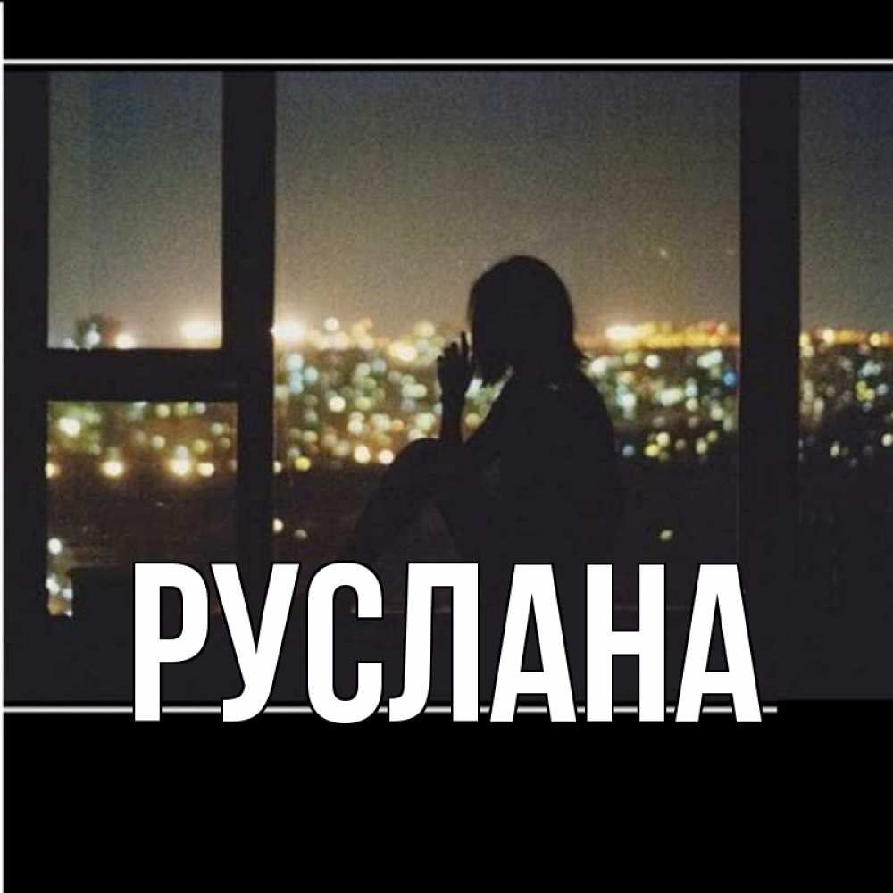 Открытка на каждый день с именем, Руслана Главная смотрит на ночной город Прикольная открытка с пожеланием онлайн скачать бесплатно 
