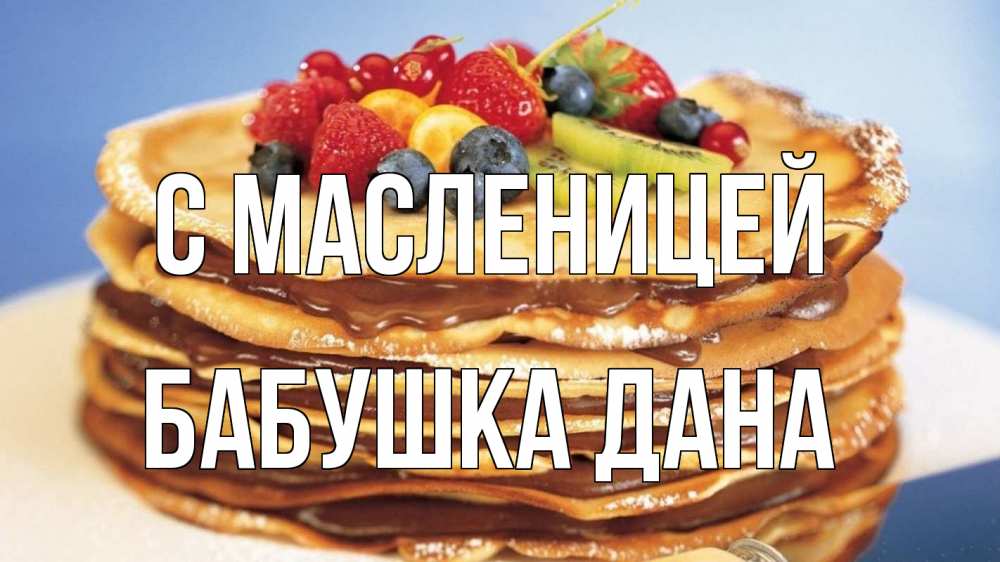 Открытка на каждый день с именем, Бабушка-Дана С масленицей торт, блины, ягоды Прикольная открытка с пожеланием онлайн скачать бесплатно 