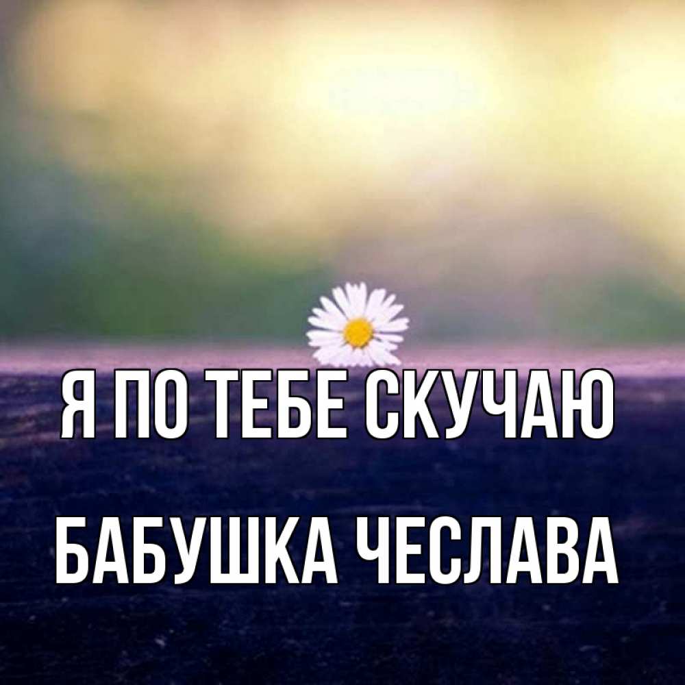 Открытка на каждый день с именем, Бабушка-Чеслава Я по тебе скучаю приходи в гости Прикольная открытка с пожеланием онлайн скачать бесплатно 