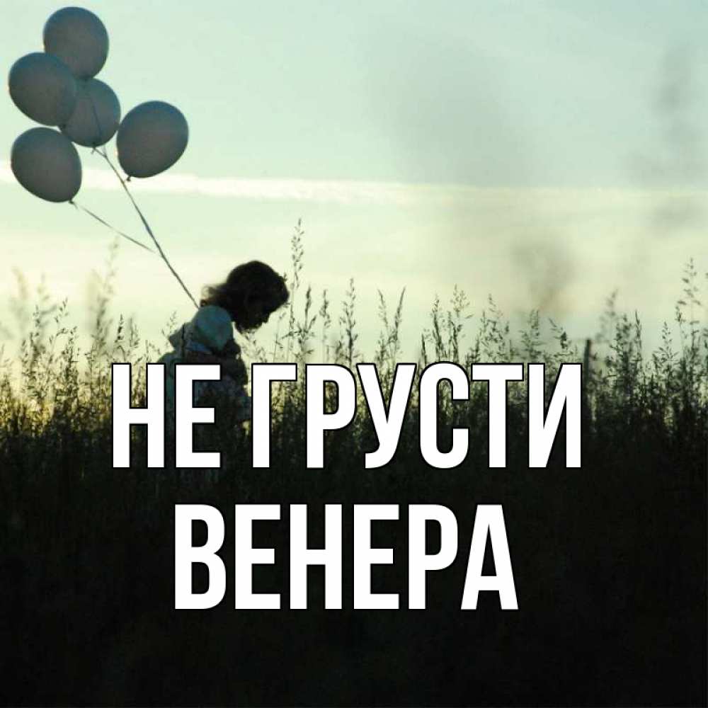 Открытка на каждый день с именем, Венера Не грусти ребенок Прикольная открытка с пожеланием онлайн скачать бесплатно 