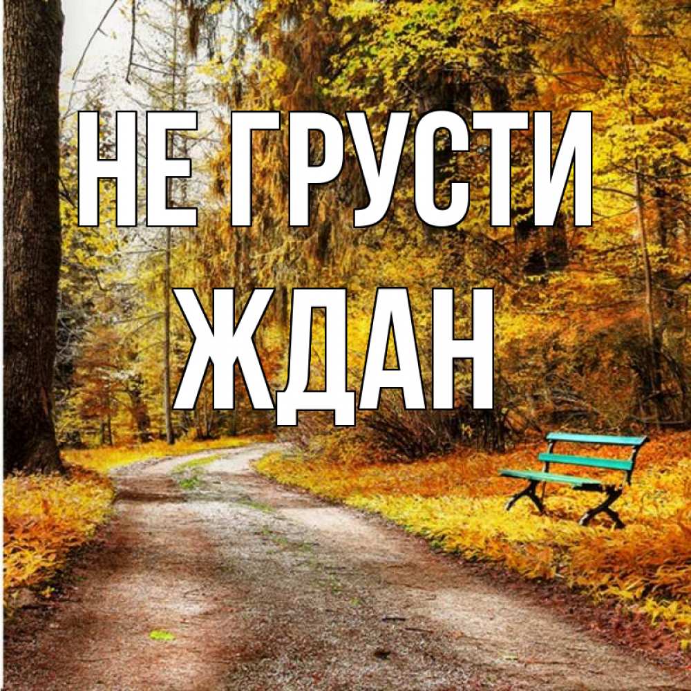 Открытка на каждый день с именем, Ждан Не грусти зеленая лавочка Прикольная открытка с пожеланием онлайн скачать бесплатно 