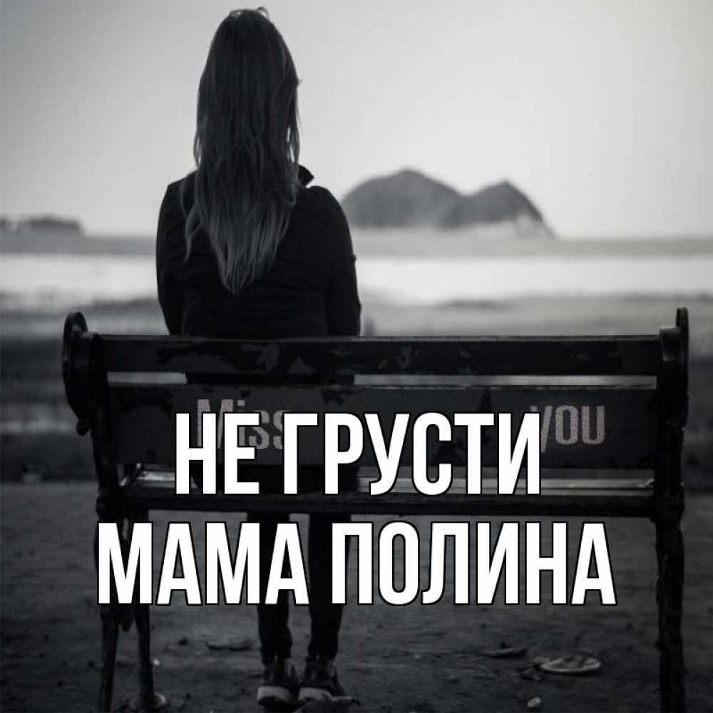 Открытка на каждый день с именем, Мама-Полина Не грусти смотрит на скалы Прикольная открытка с пожеланием онлайн скачать бесплатно 