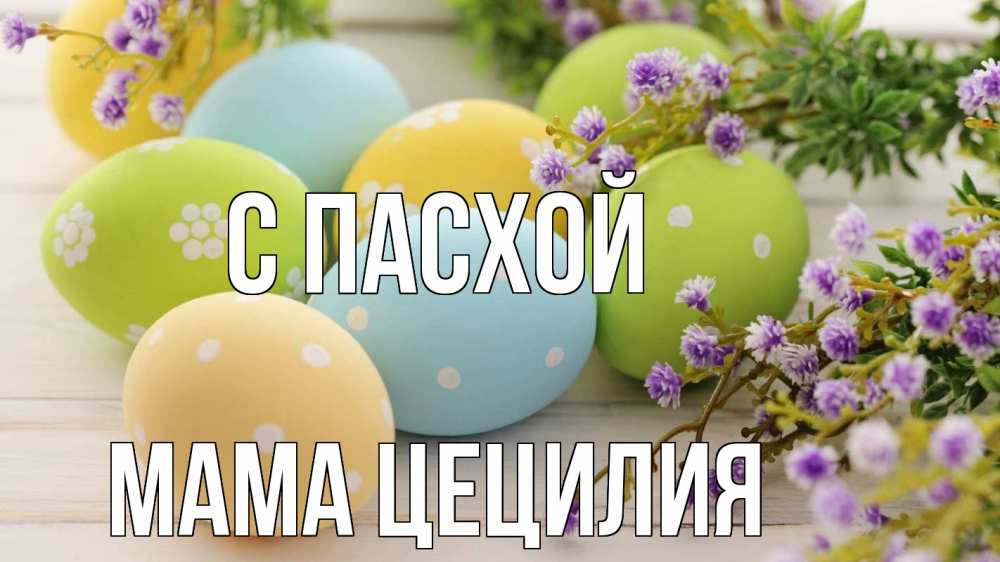 Открытка на каждый день с именем, Мама-Цецилия С пасхой пасха Прикольная открытка с пожеланием онлайн скачать бесплатно 