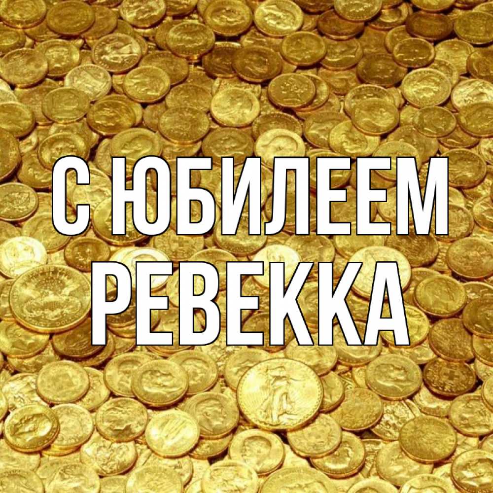 Открытка на каждый день с именем, Ревекка С юбилеем с пожеланием разбогатеть Прикольная открытка с пожеланием онлайн скачать бесплатно 