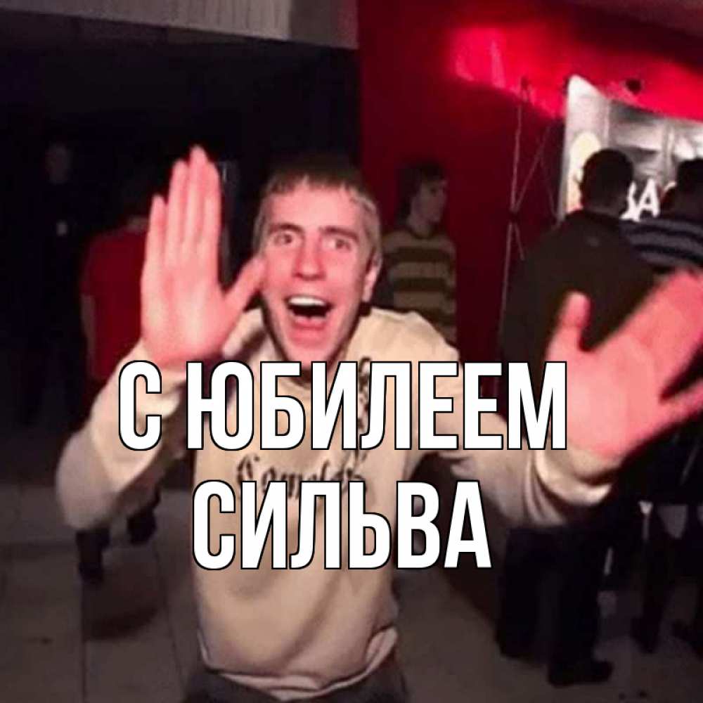 Открытка на каждый день с именем, Сильва С юбилеем Веселье Мем Прикольная открытка с пожеланием онлайн скачать бесплатно 