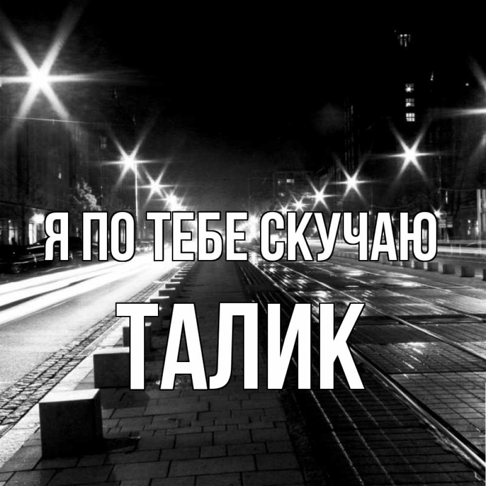 Открытка на каждый день с именем, Талик Я по тебе скучаю проспект Прикольная открытка с пожеланием онлайн скачать бесплатно 