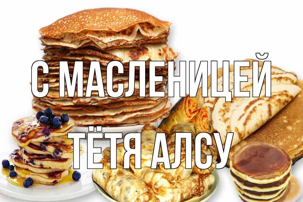 Открытка на каждый день с именем, Тётя-Алсу С масленицей блины Прикольная открытка с пожеланием онлайн скачать бесплатно 
