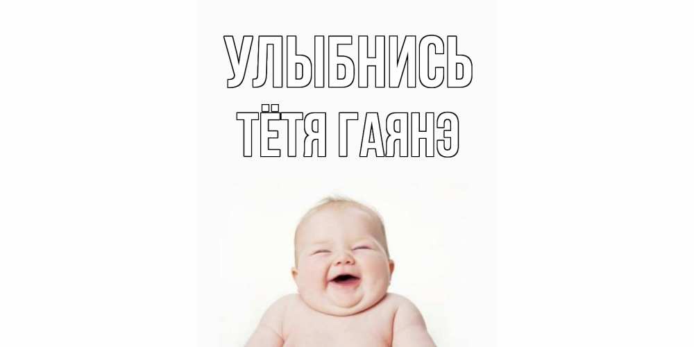 Открытка на каждый день с именем, Тётя-Гаянэ Улыбнись ребенок Прикольная открытка с пожеланием онлайн скачать бесплатно 