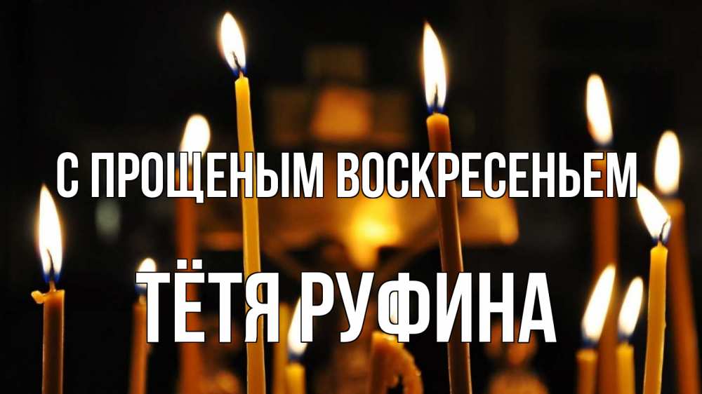 Открытка на каждый день с именем, Тётя-Руфина С прощеным воскресеньем свечи Прикольная открытка с пожеланием онлайн скачать бесплатно 