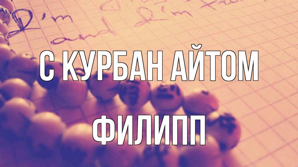 Открытка на каждый день с именем, Филипп С курбан айтом четки Прикольная открытка с пожеланием онлайн скачать бесплатно 