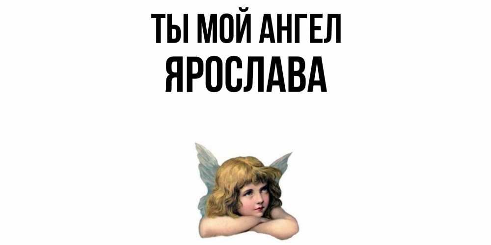 Открытка на каждый день с именем, Ярослава Ты мой ангел ангел Прикольная открытка с пожеланием онлайн скачать бесплатно 