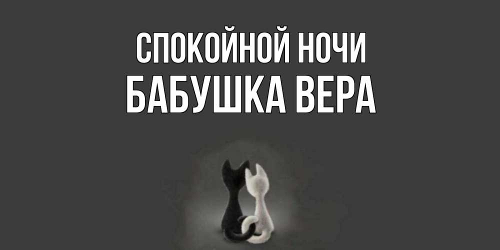 Открытка на каждый день с именем, Бабушка-Вера Спокойной ночи коты Прикольная открытка с пожеланием онлайн скачать бесплатно 
