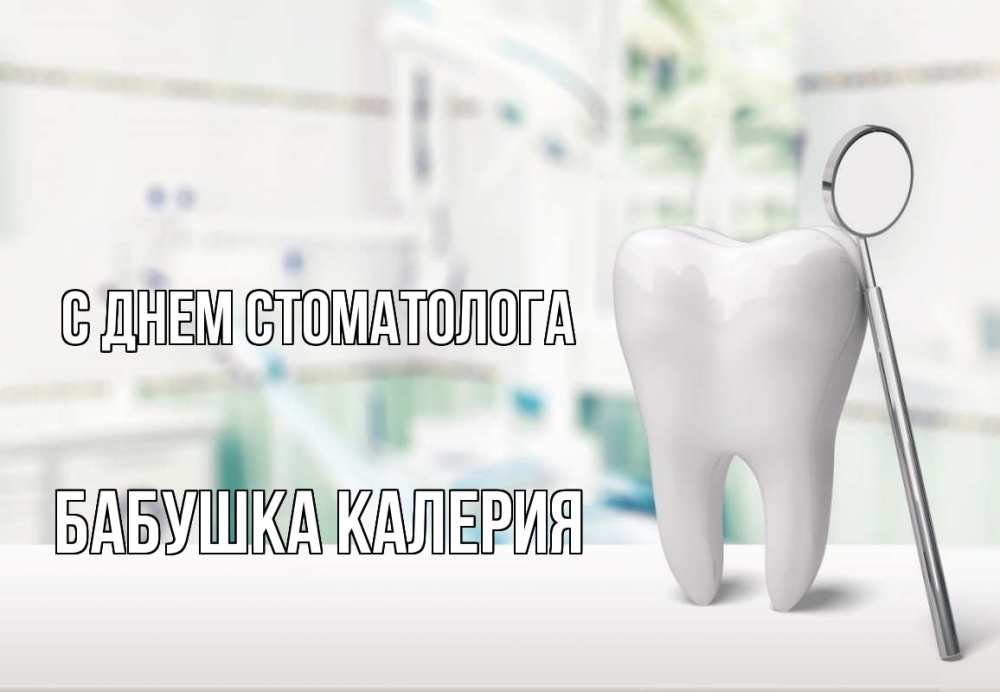 Открытка на каждый день с именем, Бабушка-Калерия С днем стоматолога с днем стоматолога Прикольная открытка с пожеланием онлайн скачать бесплатно 