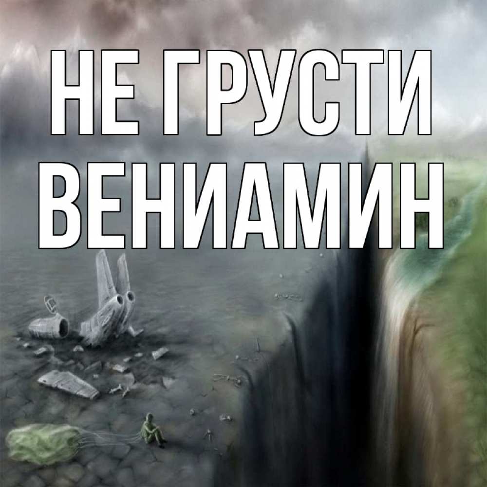 Открытка на каждый день с именем, Вениамин Не грусти все спаслись. Прикольная открытка с пожеланием онлайн скачать бесплатно 