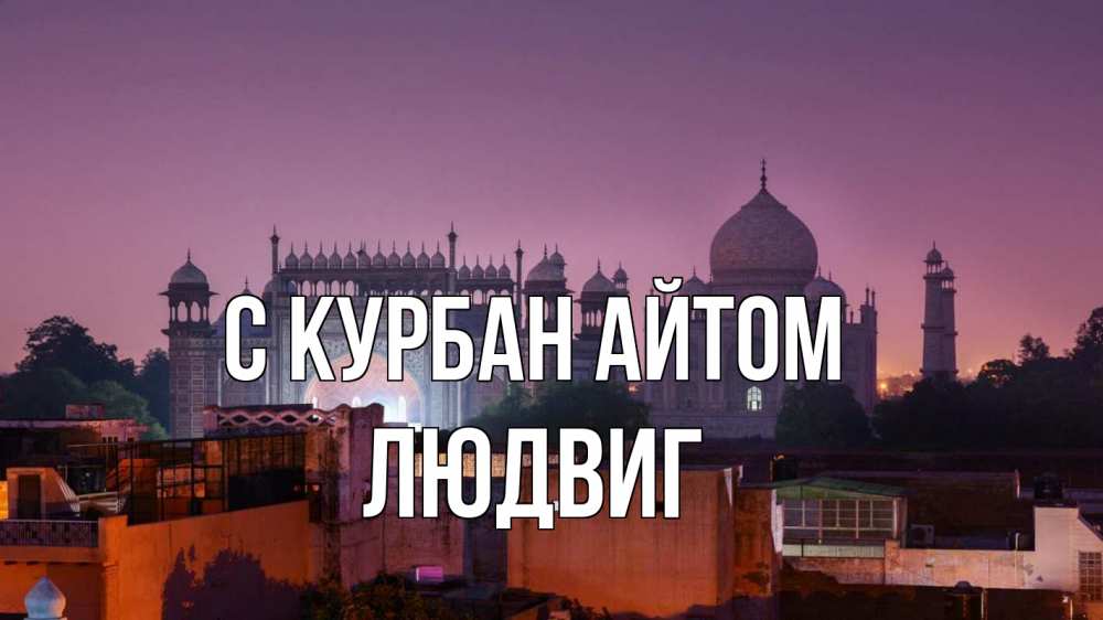 Открытка на каждый день с именем, Людвиг С курбан айтом мечеть Прикольная открытка с пожеланием онлайн скачать бесплатно 