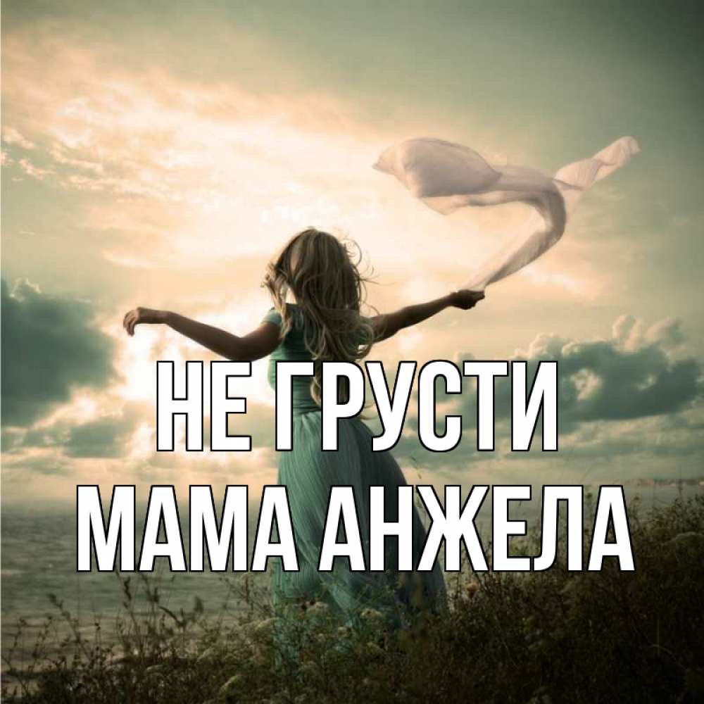 Открытка на каждый день с именем, Мама-Анжела Не грусти красивая девушка  в платье Прикольная открытка с пожеланием онлайн скачать бесплатно 