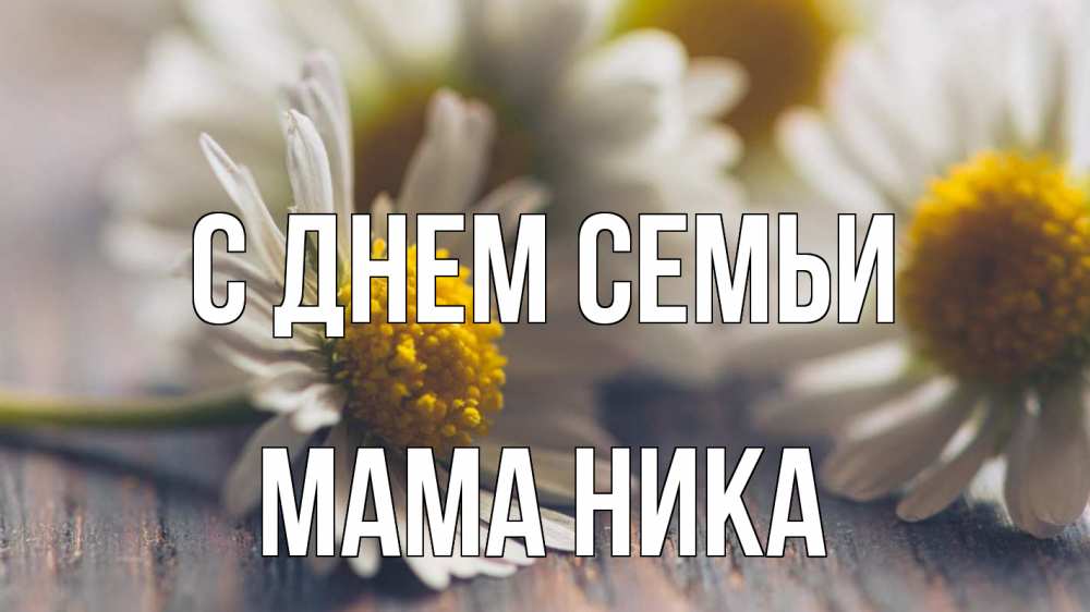 Открытка на каждый день с именем, Мама-Ника С днем семьи с днем семьи Прикольная открытка с пожеланием онлайн скачать бесплатно 