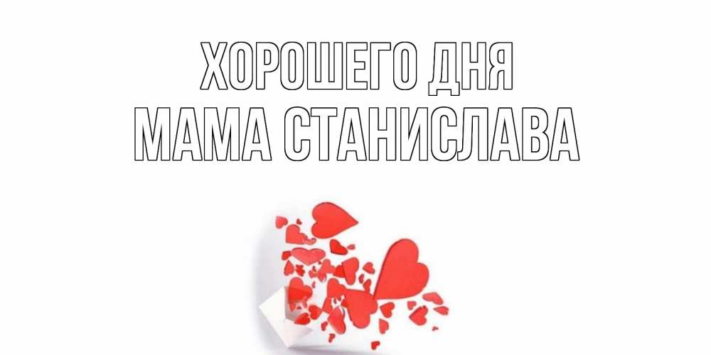 Открытка на каждый день с именем, Мама-Станислава Хорошего дня с подписью на каждый день и пожеланием отличного дня Прикольная открытка с пожеланием онлайн скачать бесплатно 