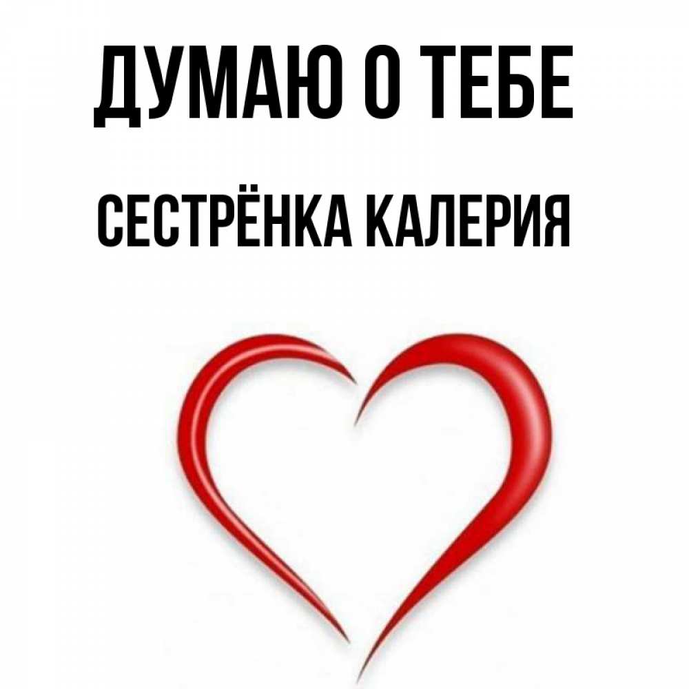 Открытка на каждый день с именем, Сестрёнка-Калерия Думаю о тебе для возлюбленной Прикольная открытка с пожеланием онлайн скачать бесплатно 