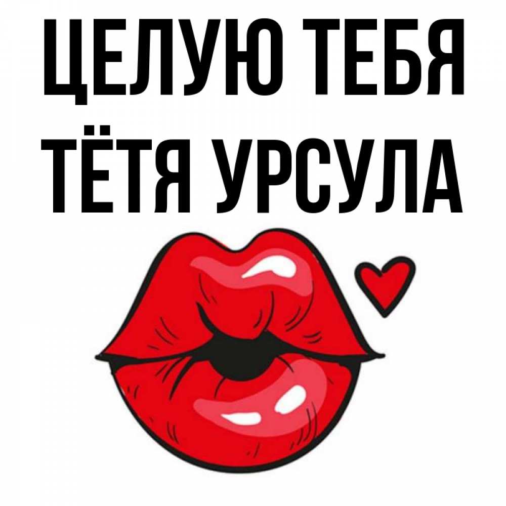 Открытка на каждый день с именем, Тётя-Урсула Целую тебя открытка с поцелуем любви для парня Прикольная открытка с пожеланием онлайн скачать бесплатно 