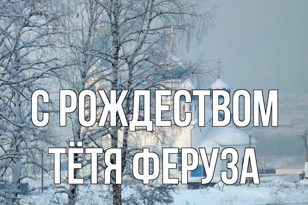 Открытка на каждый день с именем, Тётя-Феруза С рождеством храм, зима Прикольная открытка с пожеланием онлайн скачать бесплатно 