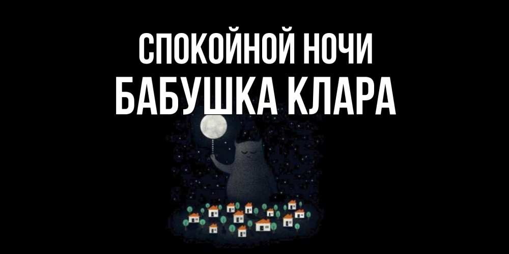 Открытка на каждый день с именем, Бабушка-Клара Спокойной ночи кот,луна, ночь, звезды Прикольная открытка с пожеланием онлайн скачать бесплатно 