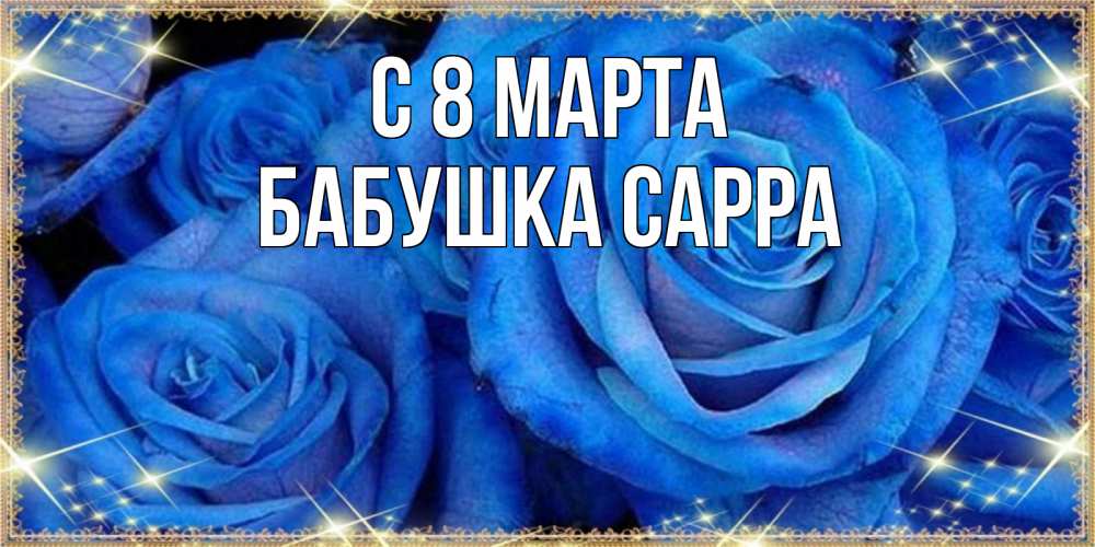 Открытка на каждый день с именем, Бабушка-Сарра С 8 марта как поздравить женщину на 8 марта. Конечно же нужно подарить ей открытку с нашего сайта Прикольная открытка с пожеланием онлайн скачать бесплатно 