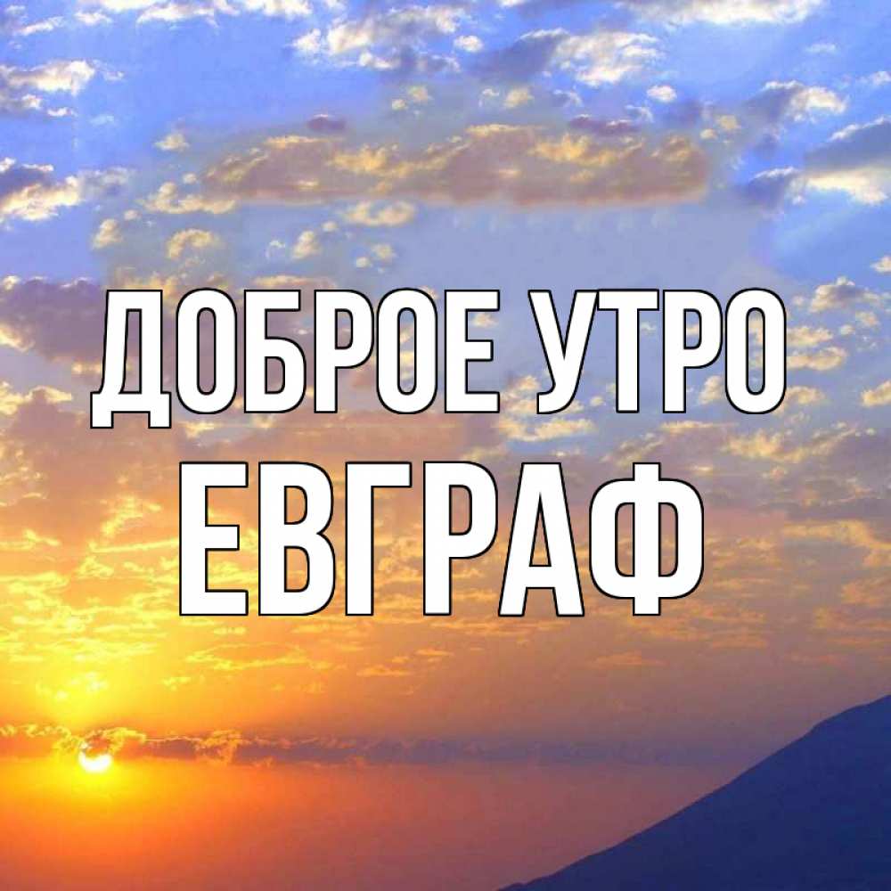Открытка на каждый день с именем, Евграф Доброе утро облака и солнце Прикольная открытка с пожеланием онлайн скачать бесплатно 