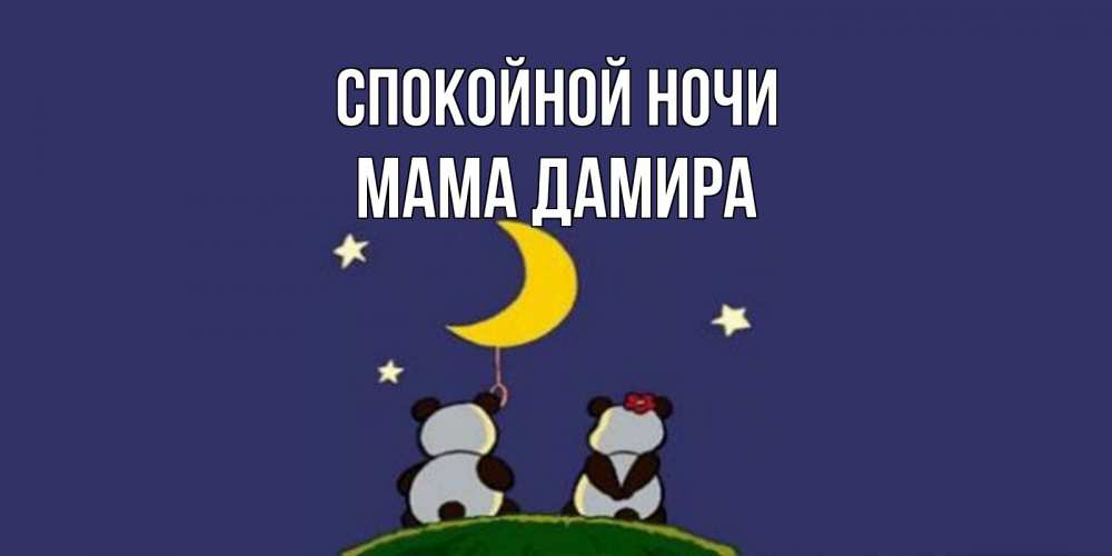 Открытка на каждый день с именем, Мама-Дамира Спокойной ночи открытка с пожеланиями хорошо выспаться Прикольная открытка с пожеланием онлайн скачать бесплатно 