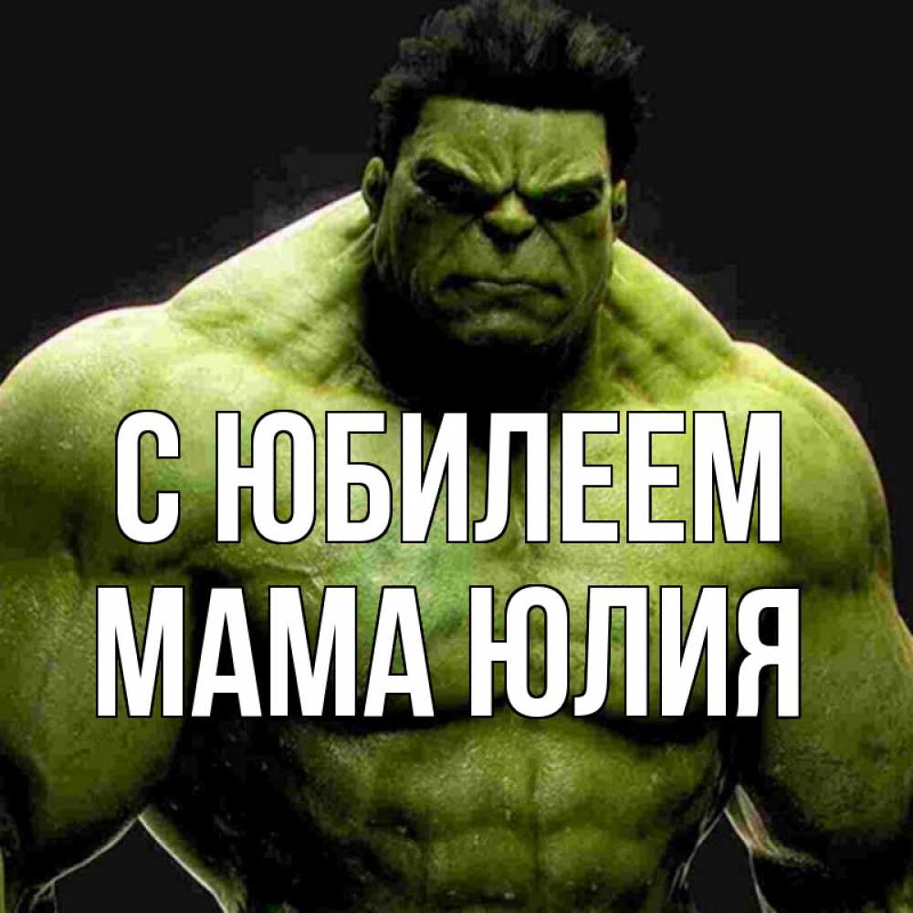 Открытка на каждый день с именем, Мама-Юлия С юбилеем зеленый супергерой марвел Прикольная открытка с пожеланием онлайн скачать бесплатно 