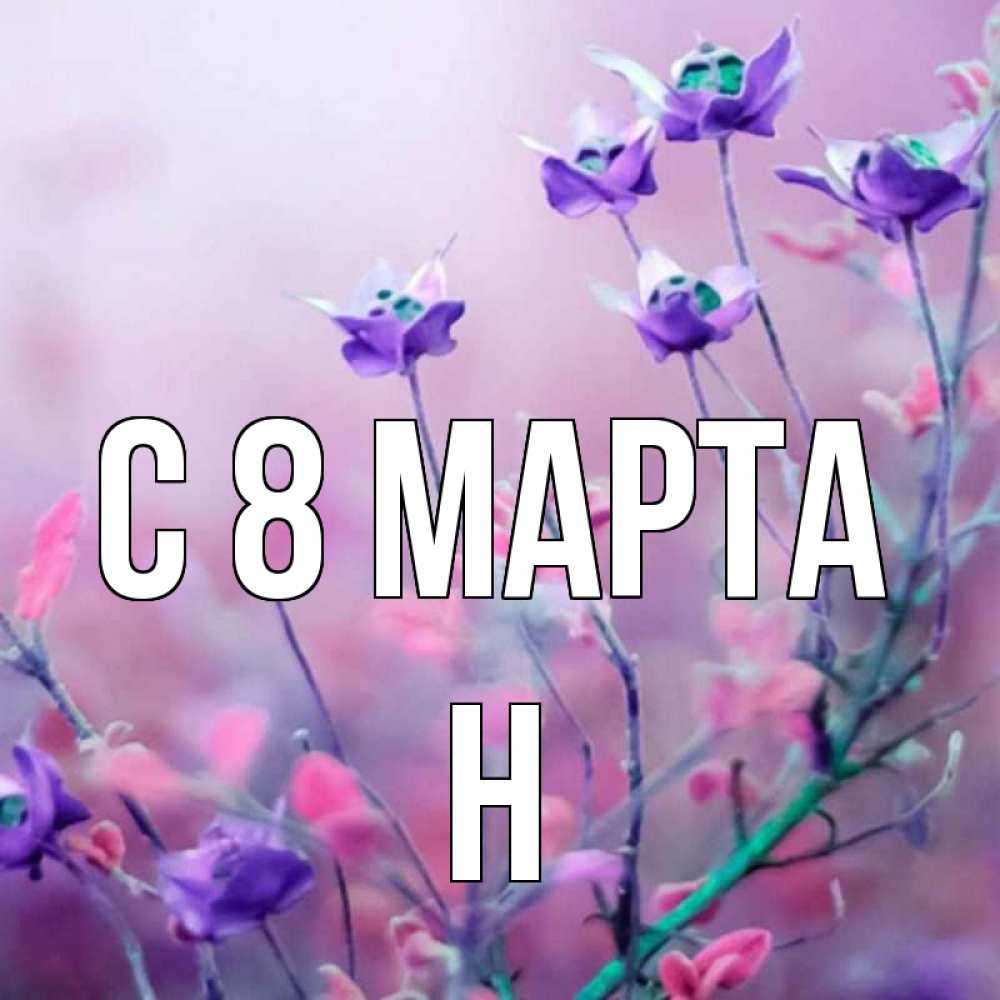 Открытка на каждый день с именем, Н С 8 марта международный женский день 2 Прикольная открытка с пожеланием онлайн скачать бесплатно 