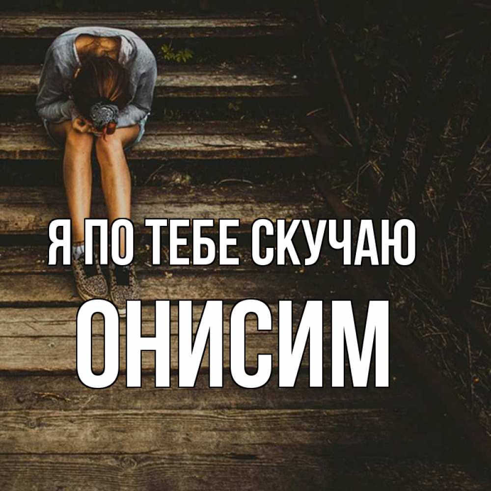 Открытка на каждый день с именем, Онисим Я по тебе скучаю грущу Прикольная открытка с пожеланием онлайн скачать бесплатно 