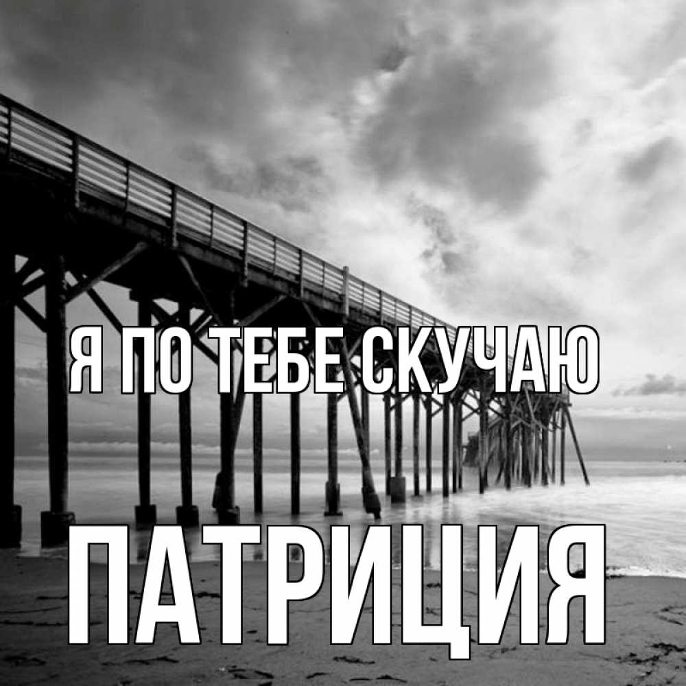 Открытка на каждый день с именем, Патриция Я по тебе скучаю старый Прикольная открытка с пожеланием онлайн скачать бесплатно 