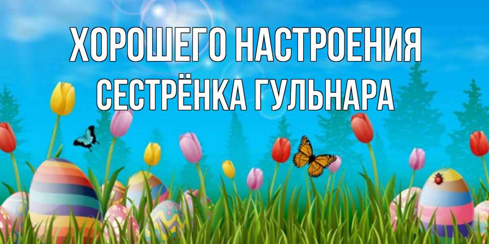 Открытка на каждый день с именем, Сестрёнка-Гульнара Хорошего настроения небо и тюльпаны с бабочкой Прикольная открытка с пожеланием онлайн скачать бесплатно 