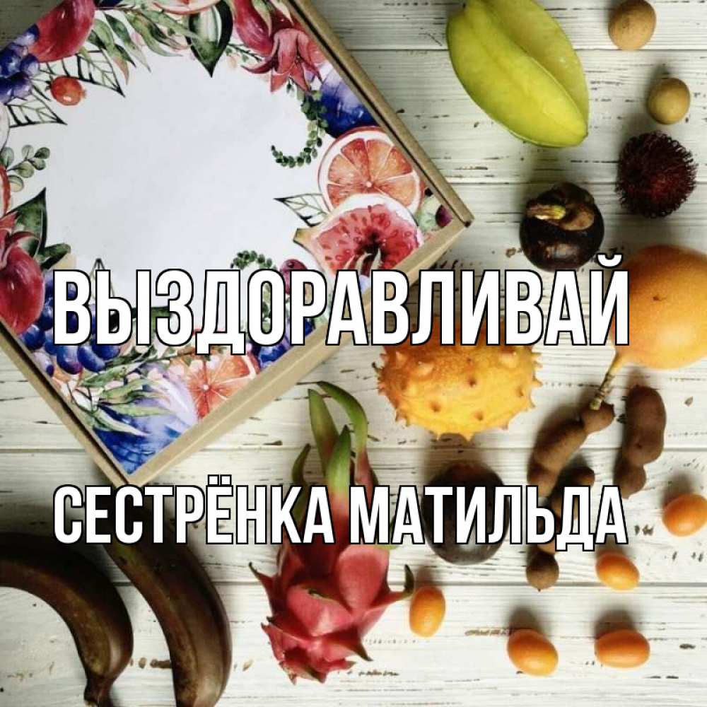 Открытка на каждый день с именем, Сестрёнка-Матильда Выздоравливай но вот кто то считает что это полезно Прикольная открытка с пожеланием онлайн скачать бесплатно 